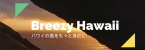 Breezy Hawaii ハワイの風をもっと身近に！